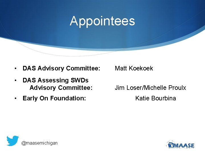 Appointees • DAS Advisory Committee: Matt Koekoek • DAS Assessing SWDs Advisory Committee: Jim