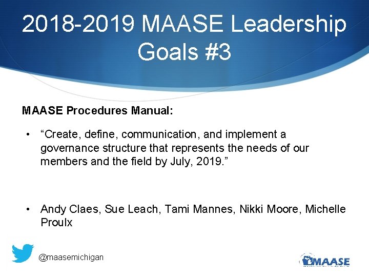 2018 -2019 MAASE Leadership Goals #3 MAASE Procedures Manual: • “Create, define, communication, and