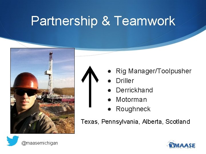 Partnership & Teamwork ● ● ● Rig Manager/Toolpusher Driller Derrickhand Motorman Roughneck Texas, Pennsylvania,