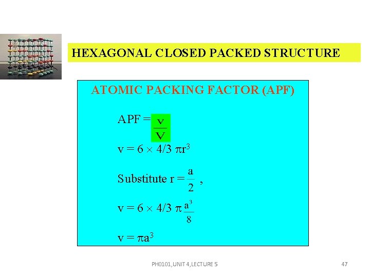 HEXAGONAL CLOSED PACKED STRUCTURE ATOMIC PACKING FACTOR (APF) APF = v = 6 4/3 HEXAGONAL CLOSED PACKED STRUCTURE ATOMIC PACKING FACTOR (APF) APF = v = 6 4/3