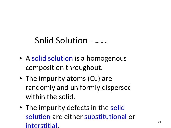 Solid Solution - continued • A solid solution is a homogenous composition throughout. • Solid Solution - continued • A solid solution is a homogenous composition throughout. •