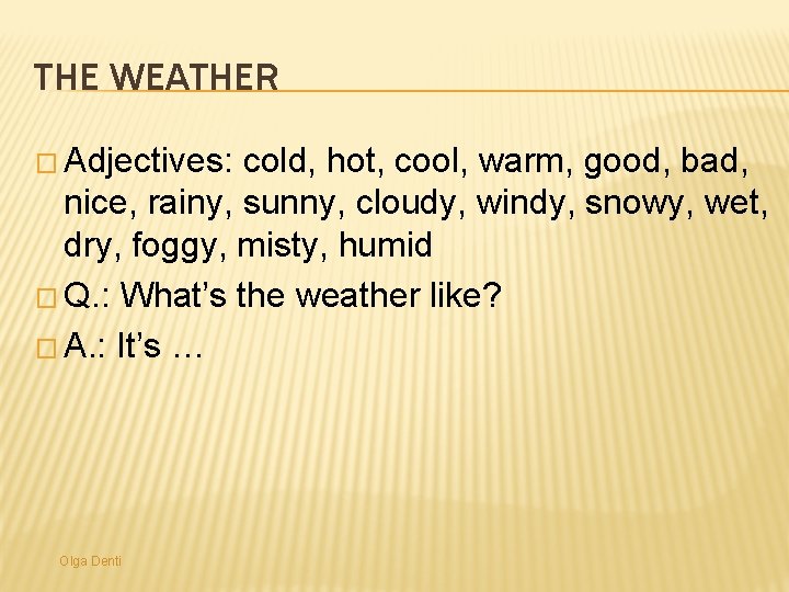 THE WEATHER � Adjectives: cold, hot, cool, warm, good, bad, nice, rainy, sunny, cloudy,