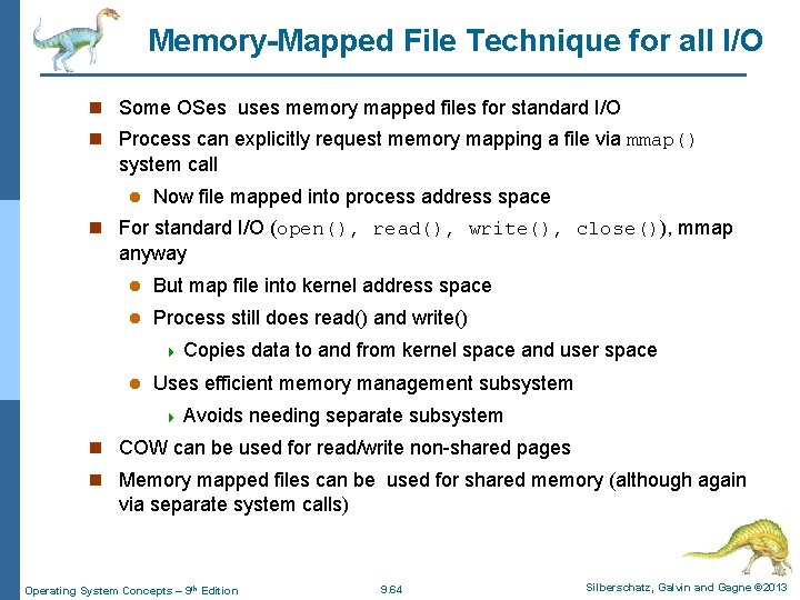 Memory-Mapped File Technique for all I/O n Some OSes uses memory mapped files for