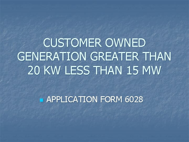 CUSTOMER OWNED GENERATION GREATER THAN 20 KW LESS THAN 15 MW n APPLICATION FORM