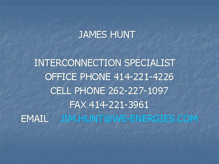 JAMES HUNT INTERCONNECTION SPECIALIST OFFICE PHONE 414 -221 -4226 CELL PHONE 262 -227 -1097