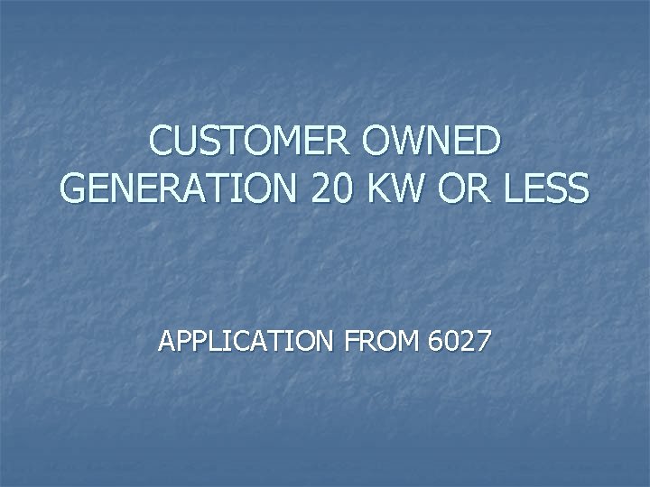 CUSTOMER OWNED GENERATION 20 KW OR LESS APPLICATION FROM 6027 