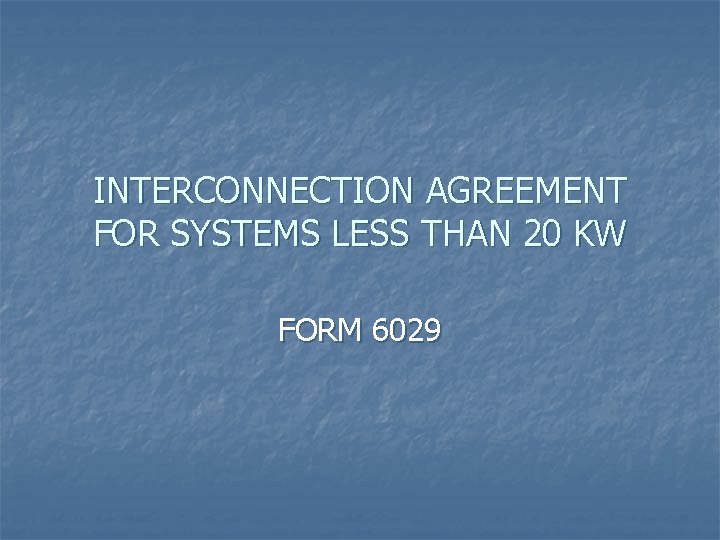 INTERCONNECTION AGREEMENT FOR SYSTEMS LESS THAN 20 KW FORM 6029 