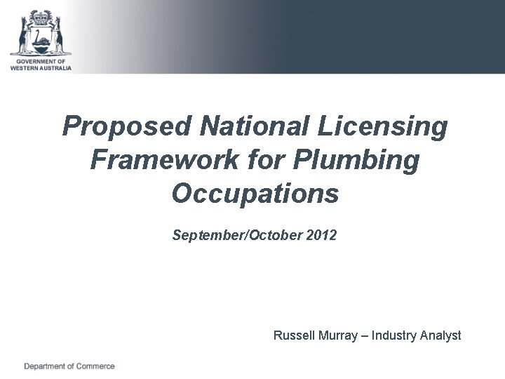 Proposed National Licensing Framework for Plumbing Occupations September/October 2012 Russell Murray – Industry Analyst