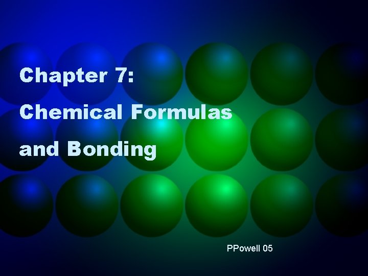 Chapter 7: Chemical Formulas and Bonding PPowell 05 