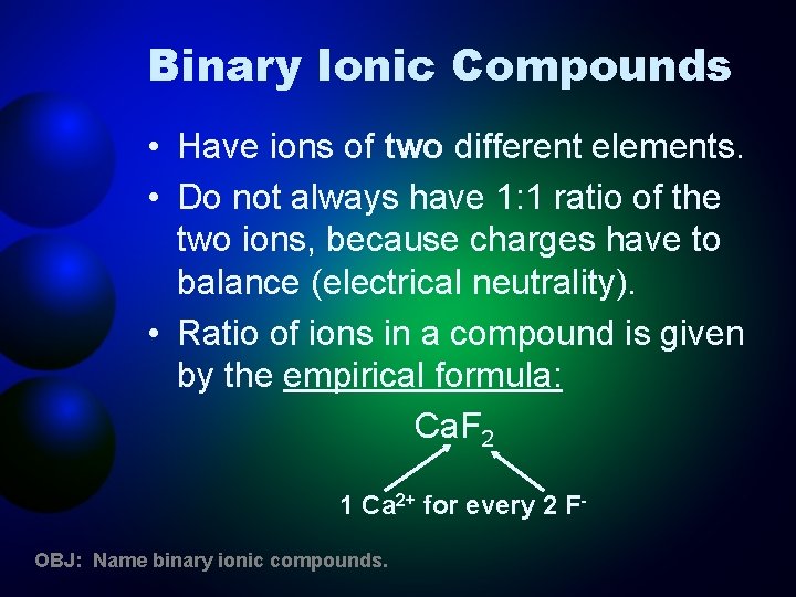 Binary Ionic Compounds • Have ions of two different elements. • Do not always