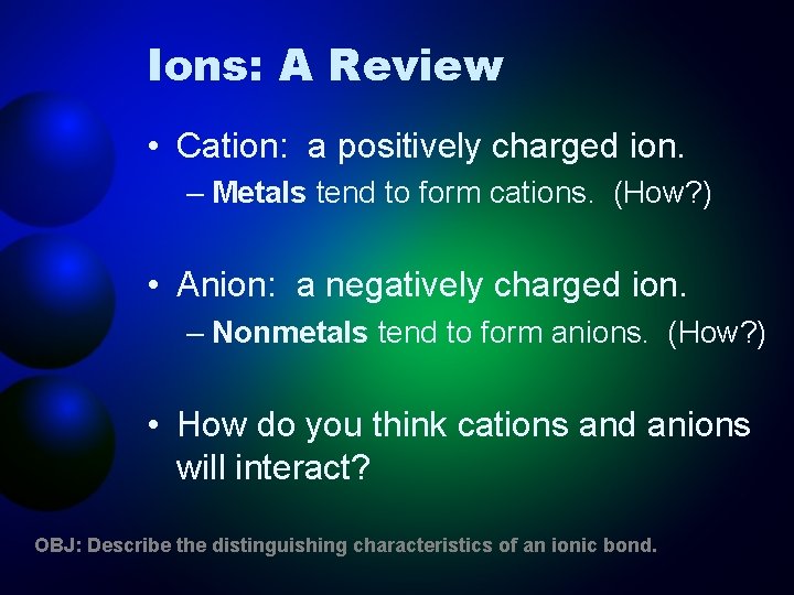 Ions: A Review • Cation: a positively charged ion. – Metals tend to form