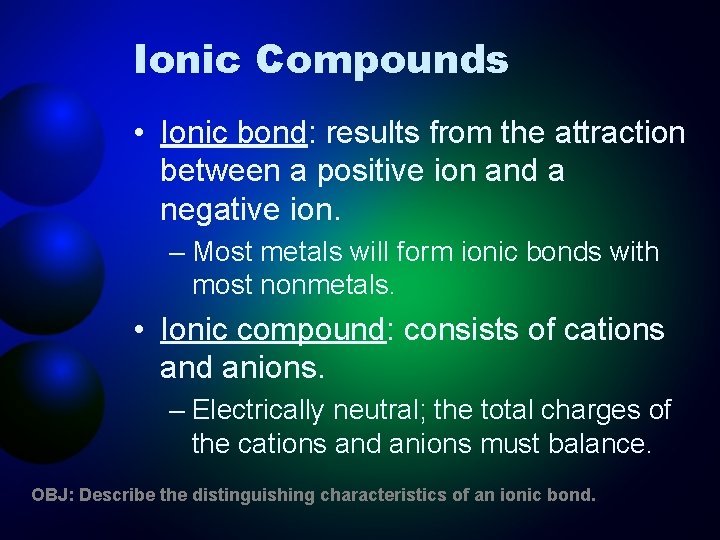 Ionic Compounds • Ionic bond: results from the attraction between a positive ion and