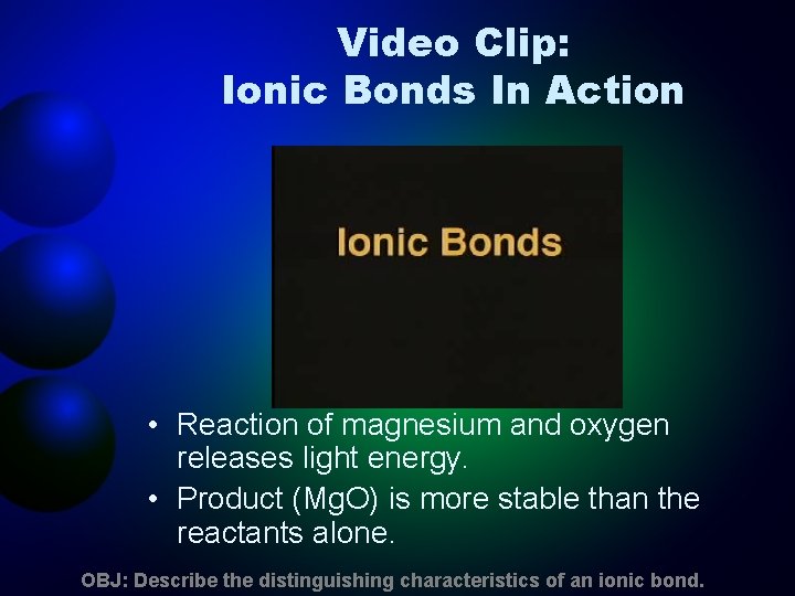 Video Clip: Ionic Bonds In Action • Reaction of magnesium and oxygen releases light