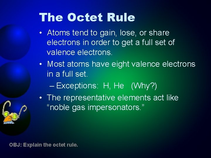 The Octet Rule • Atoms tend to gain, lose, or share electrons in order
