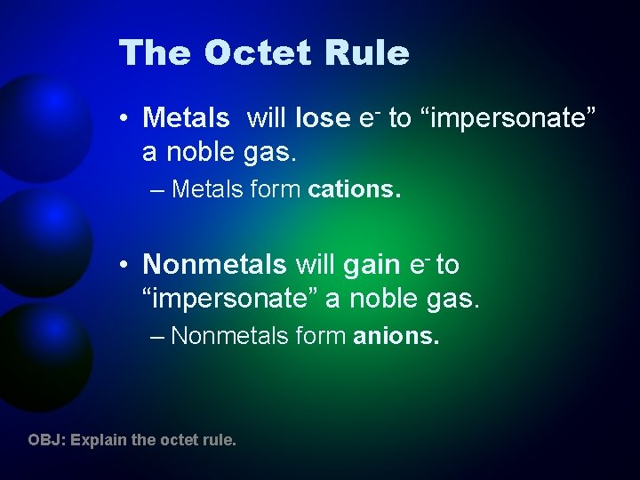 The Octet Rule • Metals will lose e- to “impersonate” a noble gas. –