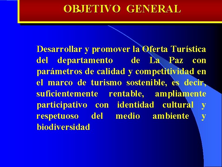 OBJETIVO GENERAL Desarrollar y promover la Oferta Turística del departamento de La Paz con