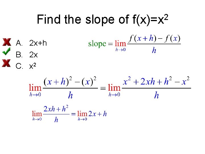 Find the slope of f(x)=x 2 A. 2 x+h B. 2 x C. x