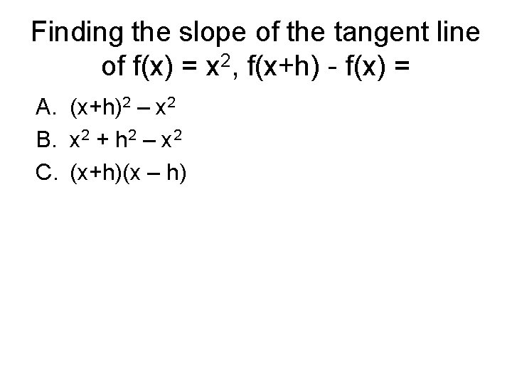 Finding the slope of the tangent line of f(x) = x 2, f(x+h) -