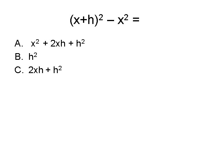 (x+h)2 – x 2 = A. x 2 + 2 xh + h 2