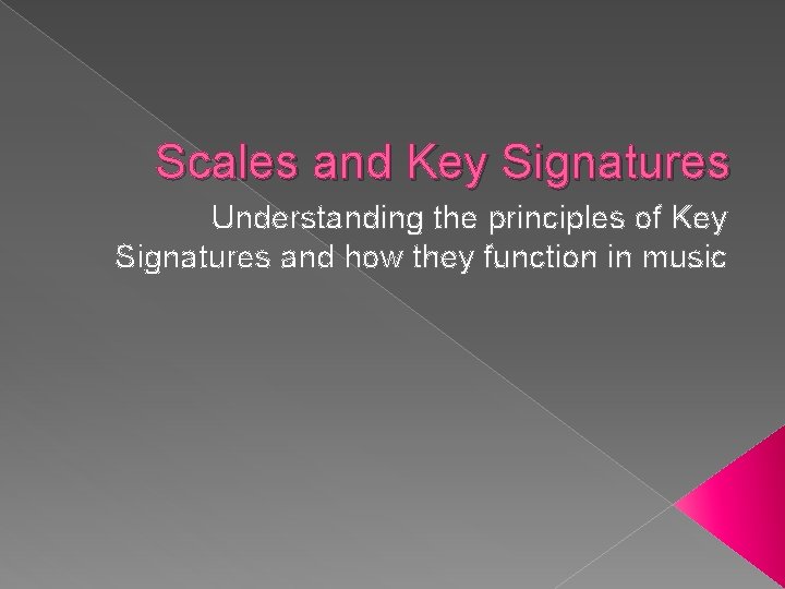 Scales and Key Signatures Understanding the principles of Key Signatures and how they function