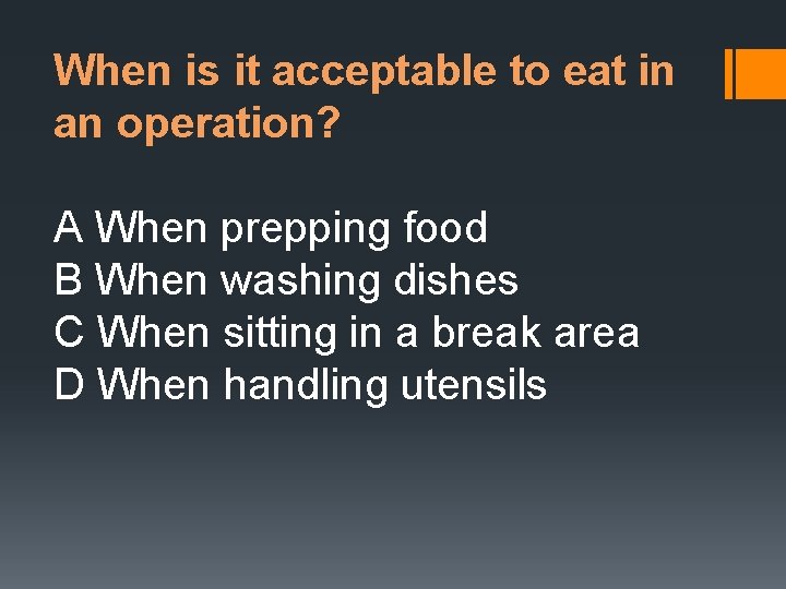 When is it acceptable to eat in an operation? A When prepping food B
