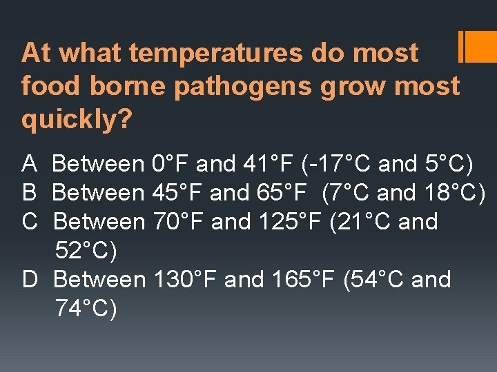 At what temperatures do most food borne pathogens grow most quickly? A Between 0°F