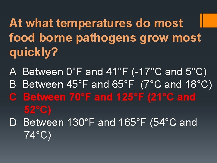 At what temperatures do most food borne pathogens grow most quickly? A Between 0°F