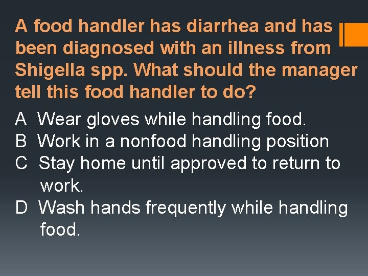A food handler has diarrhea and has been diagnosed with an illness from Shigella