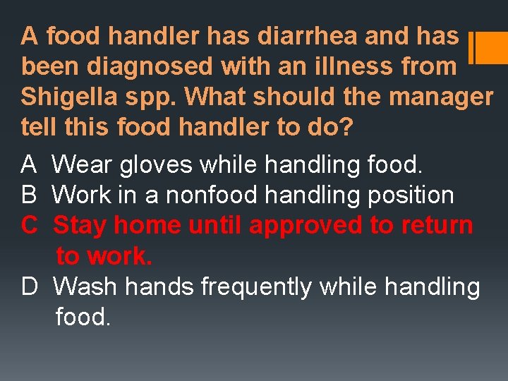 A food handler has diarrhea and has been diagnosed with an illness from Shigella