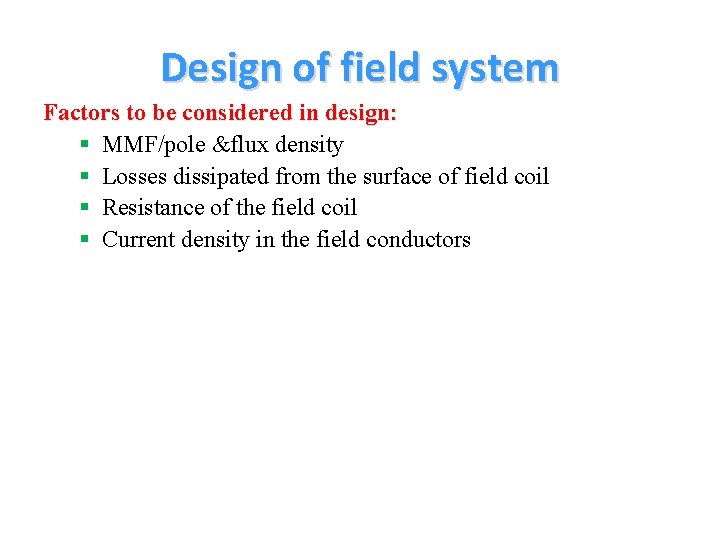 Design of field system Factors to be considered in design: § MMF/pole &flux density Design of field system Factors to be considered in design: § MMF/pole &flux density