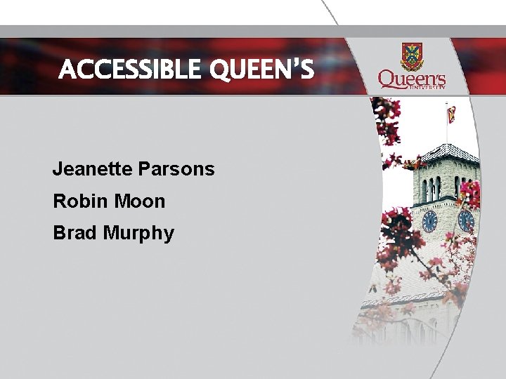ACCESSIBLE QUEEN’S Jeanette Parsons Robin Moon Brad Murphy 