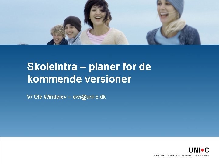 Skole. Intra – planer for de kommende versioner V/ Ole Windeløv – owi@uni-c. dk
