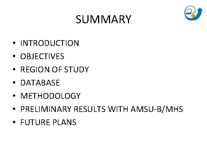 SUMMARY • • INTRODUCTION OBJECTIVES REGION OF STUDY DATABASE METHODOLOGY PRELIMINARY RESULTS WITH AMSU-B/MHS SUMMARY • • INTRODUCTION OBJECTIVES REGION OF STUDY DATABASE METHODOLOGY PRELIMINARY RESULTS WITH AMSU-B/MHS