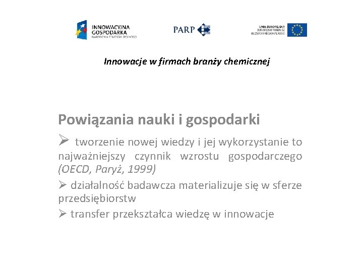 Innowacje w firmach branży chemicznej Powiązania nauki i gospodarki Ø tworzenie nowej wiedzy i