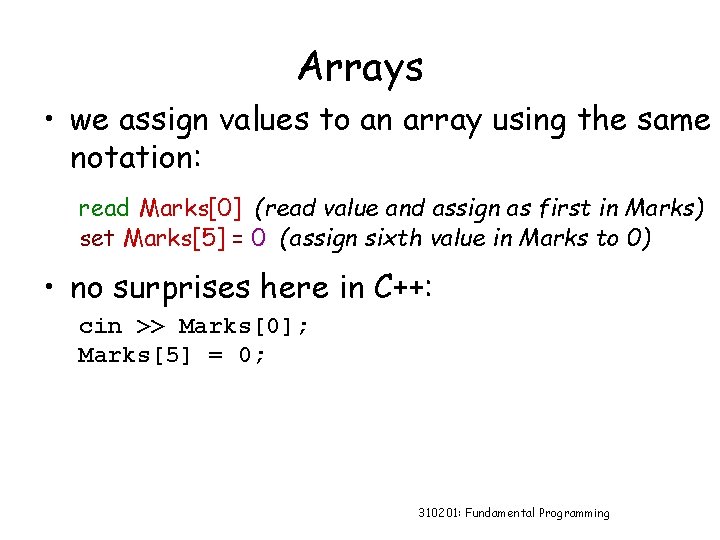 Arrays • we assign values to an array using the same notation: read Marks[0]