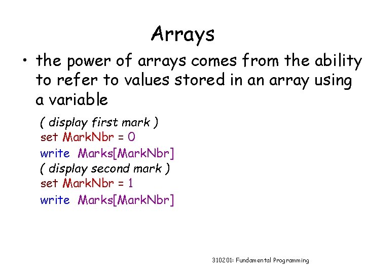 Arrays • the power of arrays comes from the ability to refer to values