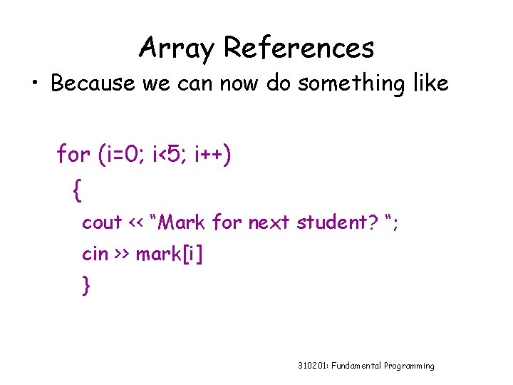 Array References • Because we can now do something like for (i=0; i<5; i++)