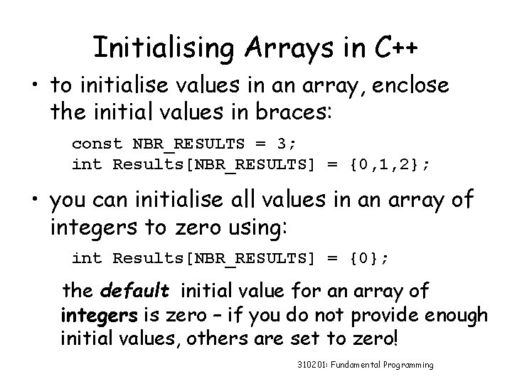 Initialising Arrays in C++ • to initialise values in an array, enclose the initial