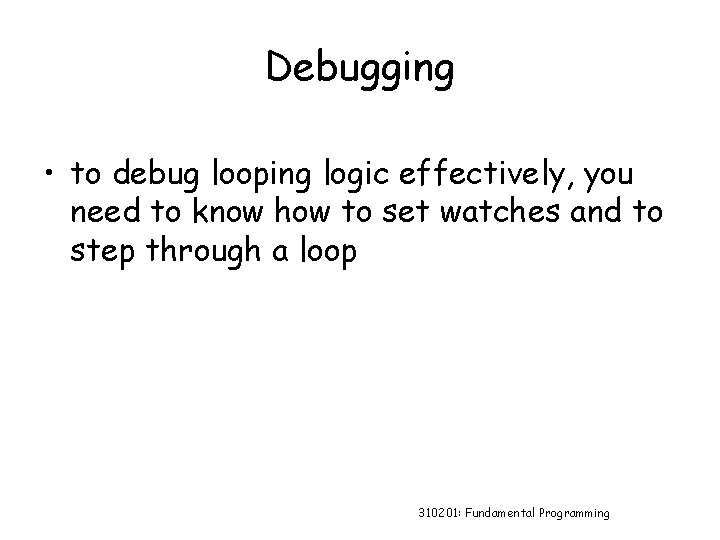 Debugging • to debug looping logic effectively, you need to know how to set