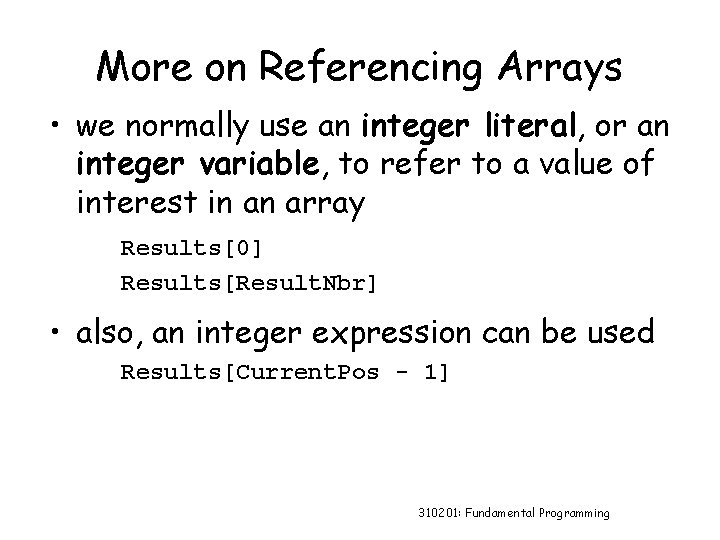More on Referencing Arrays • we normally use an integer literal, or an integer