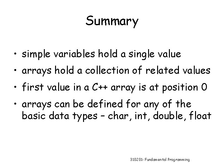 Summary • simple variables hold a single value • arrays hold a collection of