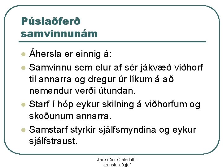 Púslaðferð samvinnunám l l Áhersla er einnig á: Samvinnu sem elur af sér jákvæð