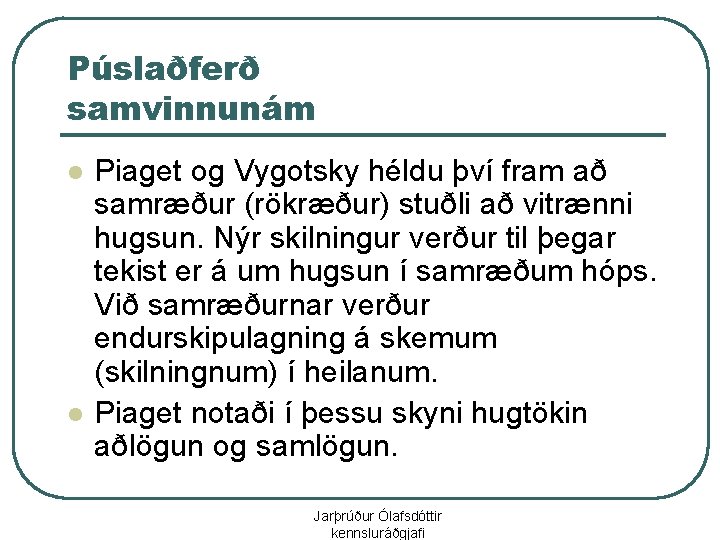 Púslaðferð samvinnunám l l Piaget og Vygotsky héldu því fram að samræður (rökræður) stuðli