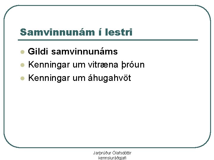 Samvinnunám í lestri l l l Gildi samvinnunáms Kenningar um vitræna þróun Kenningar um