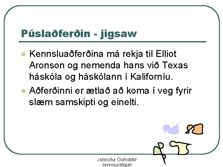 Púslaðferðin - jigsaw l l Kennsluaðferðina má rekja til Elliot Aronson og nemenda hans