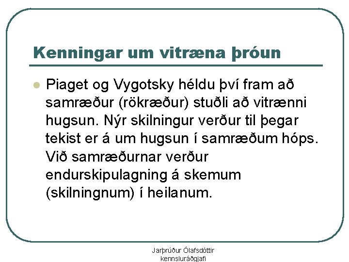 Kenningar um vitræna þróun l Piaget og Vygotsky héldu því fram að samræður (rökræður)
