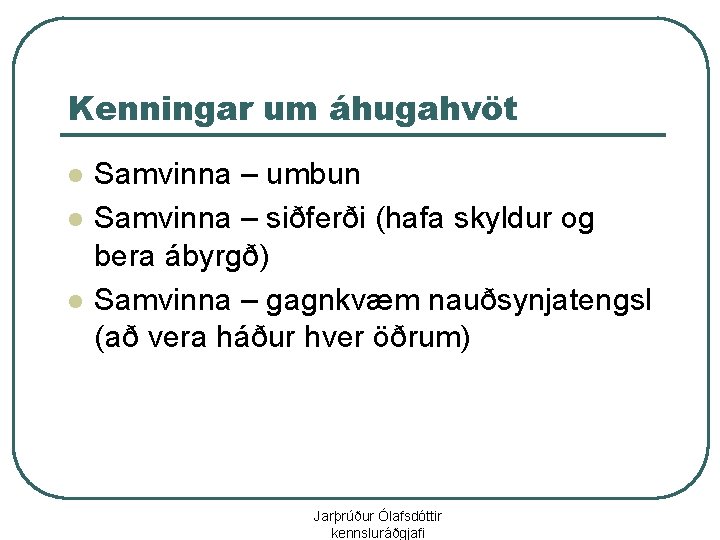 Kenningar um áhugahvöt l l l Samvinna – umbun Samvinna – siðferði (hafa skyldur