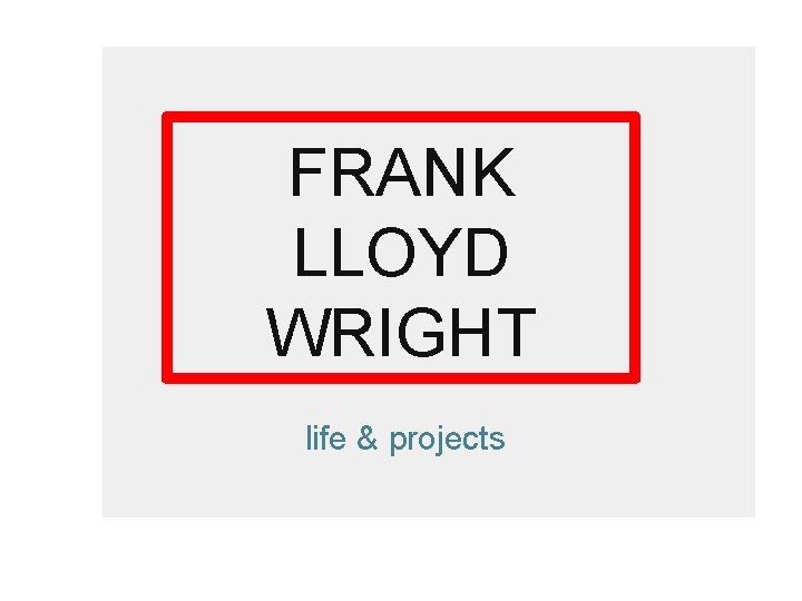 FRANK LLOYD WRIGHT life & projects 