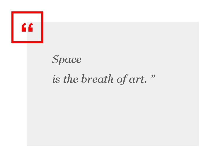 “ Space is the breath of art. ” 