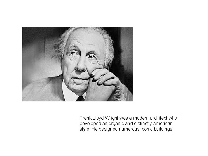 Frank Lloyd Wright was a modern architect who developed an organic and distinctly American